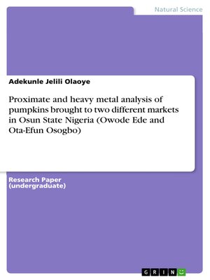 cover image of Proximate and heavy metal analysis of pumpkins brought to two different markets in Osun State Nigeria (Owode Ede and Ota-Efun Osogbo)